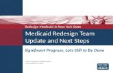 Medicaid Redesign Team Update and Next Steps Jason A. Helgerson, Medicaid Director NYS Department of Health Redesign Medicaid in New York State Significant.