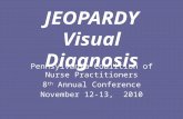 JEOPARDY Visual Diagnosis Pennsylvania Coalition of Nurse Practitioners 8 th Annual Conference November 12-13, 2010.