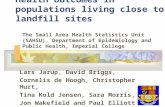 Health outcomes in populations living close to landfill sites Lars Jarup, David Briggs, Cornelis de Hoogh, Christopher Hurt, Tina Kold Jensen, Sara Morris,