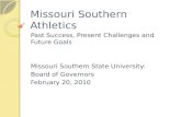 Missouri Southern Athletics Past Success, Present Challenges and Future Goals Missouri Southern State University: Board of Governors February 20, 2010.