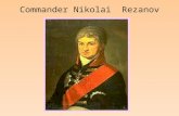 Commander Nikola i Rezanov. a nobleman a statesman an ambassador count a diplomat Nikola i Petrovich Rezanov commandor Grand Chamberlain private secretary.
