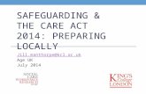 SAFEGUARDING & THE CARE ACT 2014: PREPARING LOCALLY Jill.manthorpe@kcl.ac.uk Age UK July 2014.