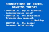 FOUNDATIONS OF MICRO- BANKING THEORY CHAPTER 2: Why do financial intermediaries exist? CHAPTER 3: The Industrial Organisation approach to Banking CHAPTER.
