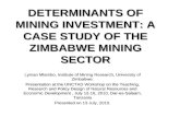 DETERMINANTS OF MINING INVESTMENT: A CASE STUDY OF THE ZIMBABWE MINING SECTOR Lyman Mlambo, Institute of Mining Research, University of Zimbabwe. Presentation.