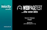 …the new bits Patrick Meenan Google @patmeenan pmeenan@webpagetest.org.
