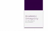 Academic Integrity In the Online Environment. Why do students cheat?  Pressure  Fear of failure  Cultural Differences  Unclear guidelines  Ring of.