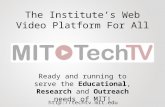 The Institute’s Web Video Platform For All Ready and running to serve the Educational, Research and Outreach needs of MIT! .