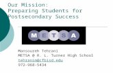 Our Mission: Preparing Students for Postsecondary Success Mansoureh Tehrani METSA @ R. L. Turner High School tehranim@cfbisd.edu 972-968-5434.