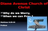 Diane Avenue Church of Christ Why do we Worry, When we can Pray ? Matthew 6:25-33 Preface.