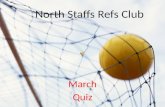 NORTH STAFFS REFS QUIZ March Quiz North Staffs Refs Club.