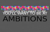 WHATEVER YOU WANT TO BE YOU’LL WANT TO BE AT AMBITIONS.