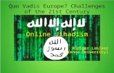 Quo Vadis Europe? Challenges of the 21st Century Online Jihadism Rüdiger Lohlker (Vienna University)