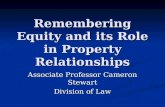 Remembering Equity and its Role in Property Relationships Associate Professor Cameron Stewart Division of Law.