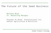 Global Product Strategy The Future of the Seed Business Matthew Mouw Sr. Marketing Manager Pioneer Hi-Bred, International Inc. DuPont Agriculture & Nutrition.