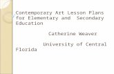 Contemporary Art Lesson Plans for Elementary and Secondary Education Catherine Weaver University of Central Florida.
