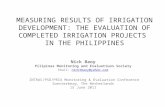 MEASURING RESULTS OF IRRIGATION DEVELOPMENT: THE EVALUATION OF COMPLETED IRRIGATION PROJECTS IN THE PHILIPPINES Nick Baoy Pilipinas Monitoring and Evaluatiuon.