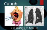 Cough I’m Coughing my lungs up Doc.. Areas To Cover  Why do we Cough?  Classification and Causes of Cough  Acute  Sub acute  Chronic  When and How.