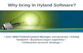 Why bring in Hyland Software? 110+ IBM FileNet/Content Manager conversions Global footprint Business buyer expertise Enterprise account strategy.