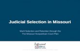 Judicial Selection in Missouri Merit Selection and Retention through the The Missouri Nonpartisan Court Plan.
