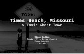 Times Beach, Missouri A Toxic Ghost Town Diogo Cadima Topic ‘E’ – Extra Credit Term Project CET 413.