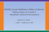 HUSSC Local Wellness Policy Criteria: Taking Steps to Create a Healthier School Environment March 6, 2014 2:30 – 4:00 p.m. EST.