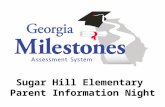 Sugar Hill Elementary Parent Information Night. Georgia Milestones Why do we have a new state test? Comprehensive  single program, not series of tests;