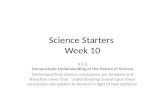 Science Starters Week 10 ILO 6 Demonstrate Understanding of the Nature of Science Understand that science conclusions are tentative and therefore never.