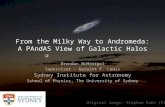 From the Milky Way to Andromeda: A PAndAS View of Galactic Halos Brendan McMonigal Supervisor - Geraint F. Lewis Sydney Institute for Astronomy School.