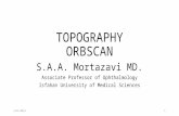 TOPOGRAPHY ORBSCAN S.A.A. Mortazavi MD. Associate Professor of Ophthalmology Isfahan University of Medical Sciences 2/22/20131.
