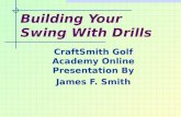 Building Your Swing With Drills CraftSmith Golf Academy Online Presentation By James F. Smith.