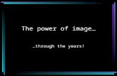 The Power of Image….. The power of image… …through the years!