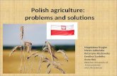 Polish agriculture: problems and solutions Magdalena Krygier Marta Jabłońska Katarzyna Kozłowska Ewelina Szydełko Anna Kuś Wrocław University of Environmental.