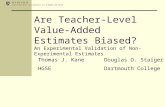 Are Teacher-Level Value- Added Estimates Biased? An Experimental Validation of Non-Experimental Estimates Thomas J. KaneDouglas O. Staiger HGSEDartmouth.
