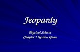 Jeopardy Physical Science Chapter 1 Review Game. Select a Category Graphing The SI System Physical Science 101 Conversions & Experi- ments 1 point 1 point.