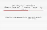 Principles of Immunology Overview of Innate Immunity 1/19/06 “Education is not preparation for life. Education is life itself.” John Dewey.
