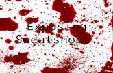 Exposing Sweatshops.. Sweatshop? Term for a working environment which is dangerous or unacceptably difficult.