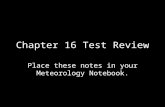 Chapter 16 Test Review Place these notes in your Meteorology Notebook.