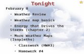Tonight February 8 Weather Review Weather Review Weather map basics Weather map basics Energy that Drives the Storms (chapter 2) Energy that Drives the.