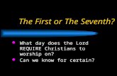 The First or The Seventh? What day does the Lord REQUIRE Christians to worship on? Can we know for certain?