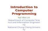 Introduction to Computer Programming Nai-Wei Lin Department of Computer Science and Information Engineering National Chung Cheng University.
