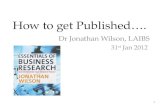 How to get Published…. Dr Jonathan Wilson, LAIBS 31 st Jan 2012 1.