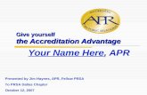 Give yourself the Accreditation Advantage Your Name Here, APR Presented by Jim Haynes, APR, Fellow PRSA To PRSA Dallas Chapter October 12, 2007.