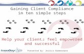 Gaining Client Compliance in ten simple steps Help your clients feel empowered and successful Presented by: Jessica Bimmermann.