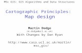 Cartographic Principles: Map design Martin Dodge (m.dodge@ucl.ac.uk) With Changes by Dan Ryan  MSc GIS: GIS Algorithms.