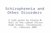 Schizophrenia and Other Disorders A talk given by Elaine M. Hull at the Lawton Chiles High School, Tallahassee, FL, February 2007.