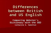 Differences between British and US English Comparing Webster’s Dictionary with the OED Catherine G. Hamilton.