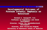 Developmental Outcomes of Preterm Infants: Emphasis on Nutrition Michael K. Georgieff, M.D. Professor of Pediatrics and Child Development Director, Center.