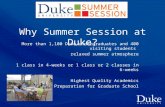 Why Summer Session at Duke? More than 1,100 Duke undergraduates and 400 visiting students relaxed summer atmosphere 1 class in 4-weeks or 1 class or 2.