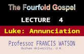 The Fourfold Gospel, Lecture 2 Durham University, U.K. Luke: Annunciation LECTURE 4.