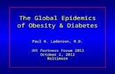 The Global Epidemics of Obesity & Diabetes Paul W. Ladenson, M.D. JHI Partners Forum 2012 October 2, 2012 Baltimore.